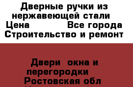 Дверные ручки из нержавеющей стали › Цена ­ 2 500 - Все города Строительство и ремонт » Двери, окна и перегородки   . Ростовская обл.,Новочеркасск г.
